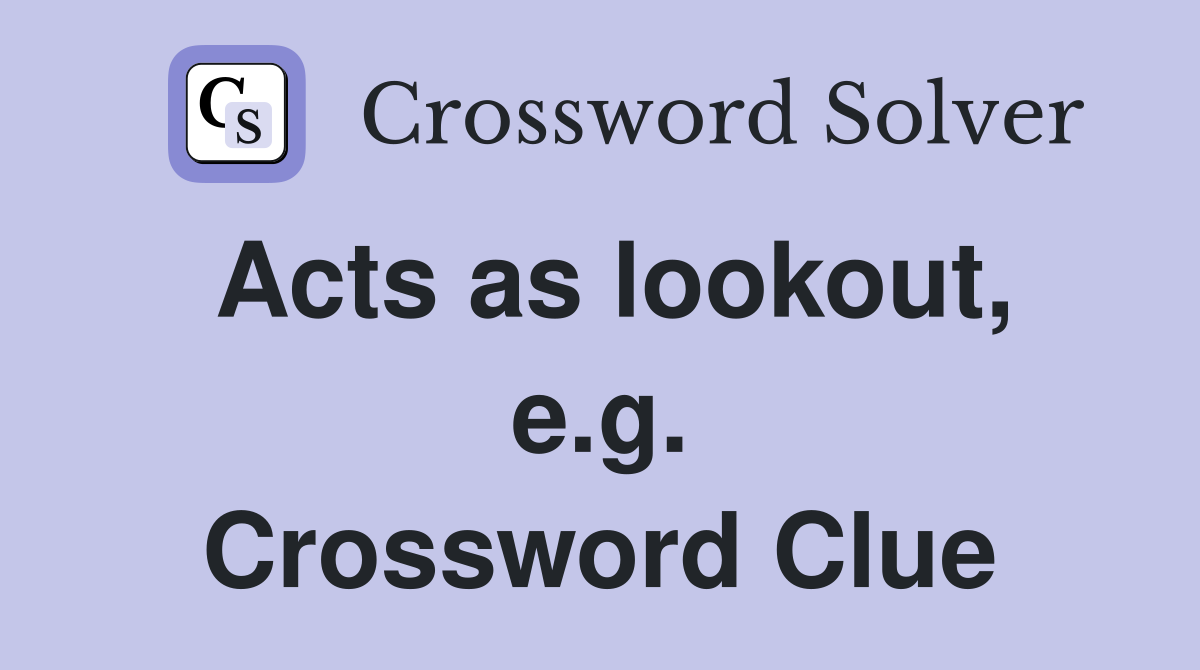 Acts as lookout, e.g. Crossword Clue