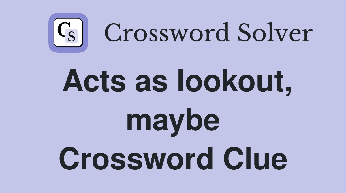 Acts as lookout, maybe Crossword Clue