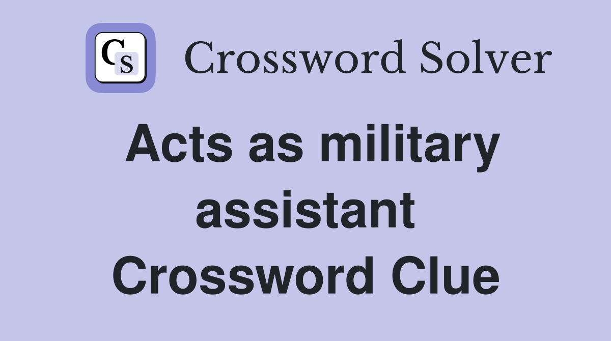 Acts as military assistant Crossword Clue
