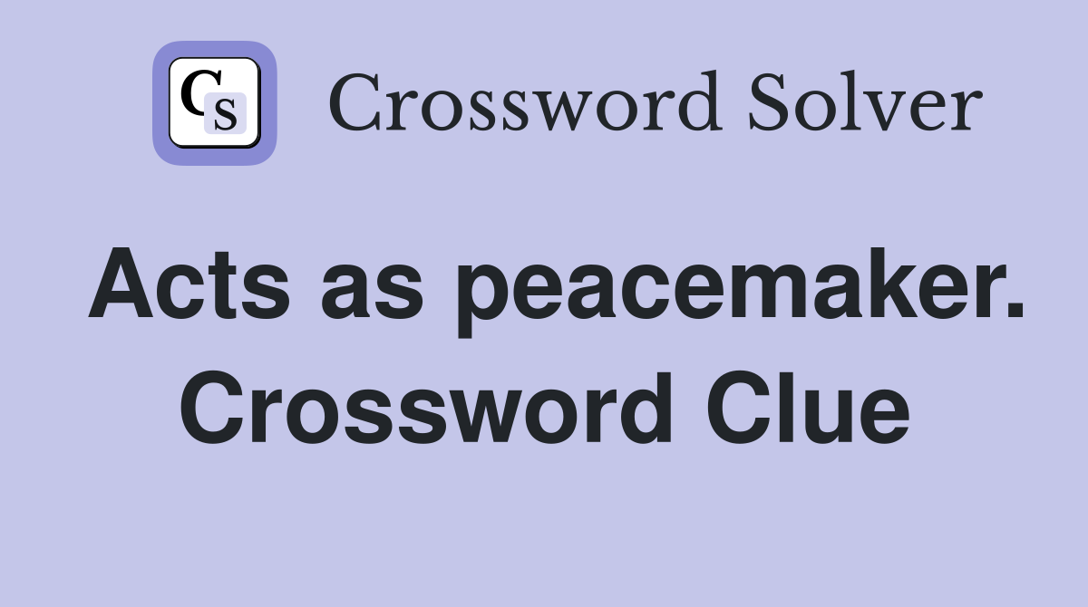 Acts as peacemaker. Crossword Clue