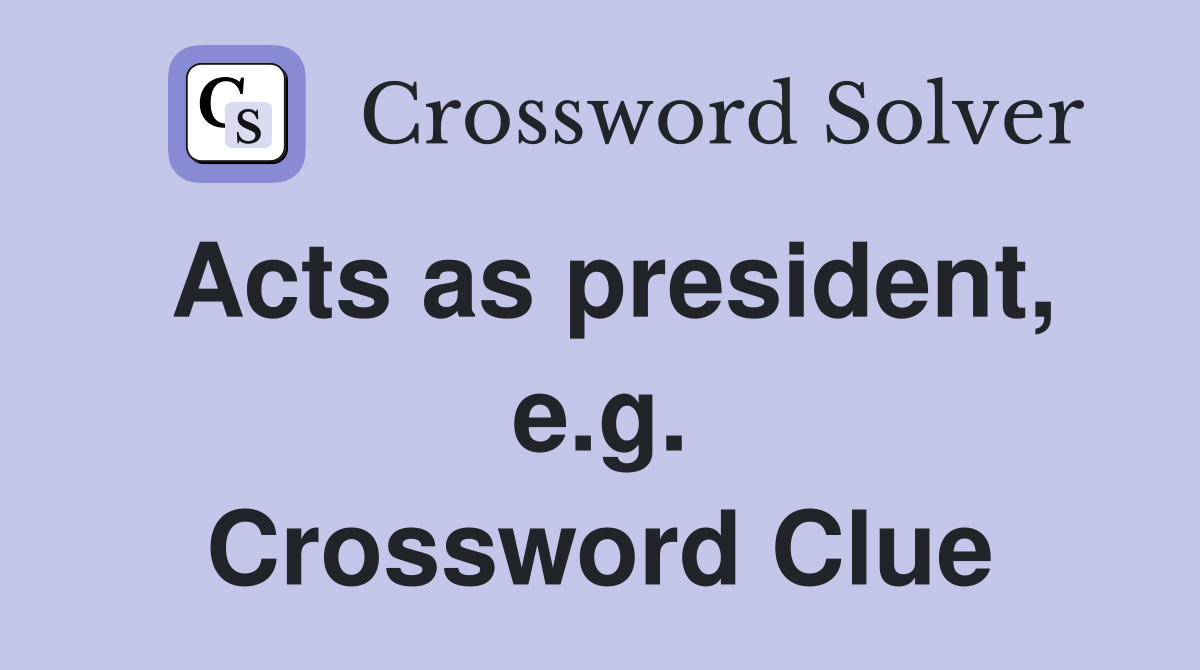 Acts as president, e.g. Crossword Clue