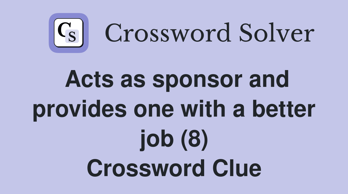 Acts as sponsor and provides one with a better job (8) Crossword Clue