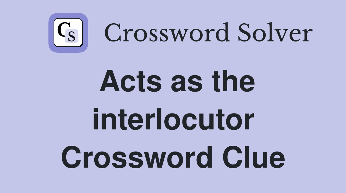 Acts as the interlocutor Crossword Clue