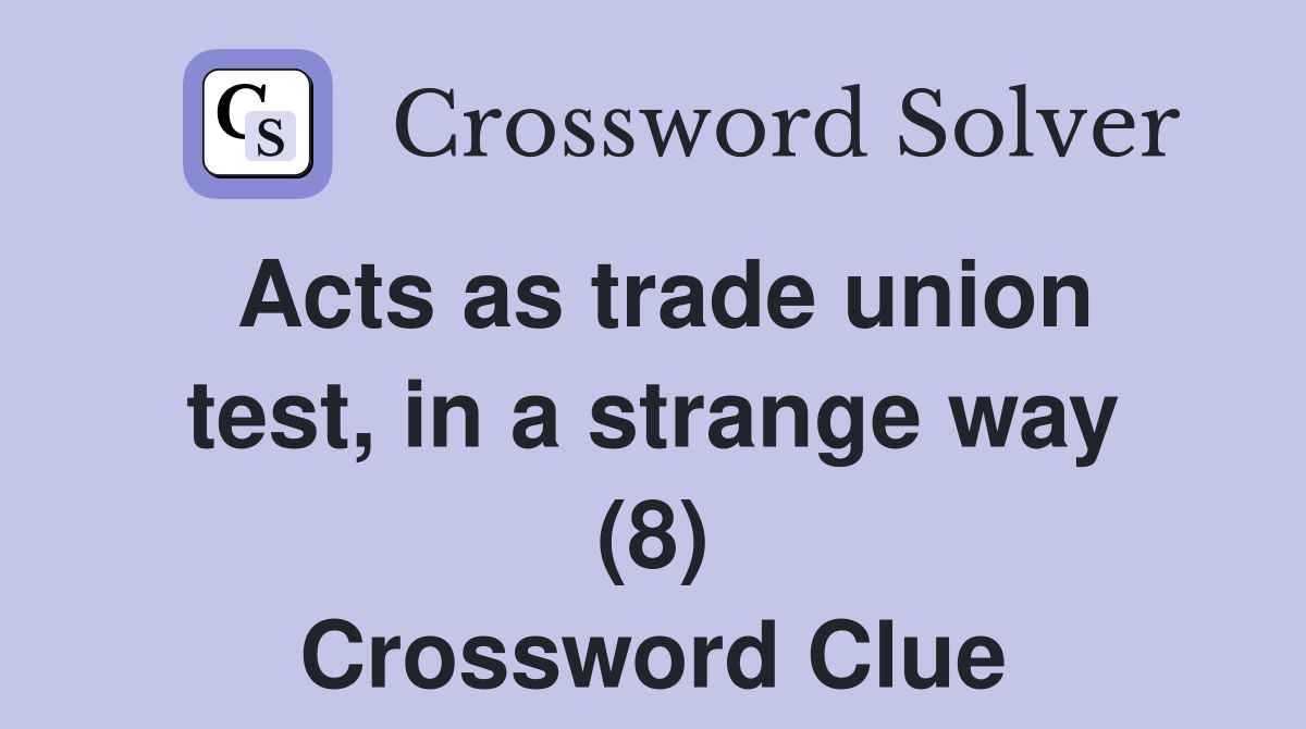 Acts as trade union test, in a strange way (8) Crossword Clue
