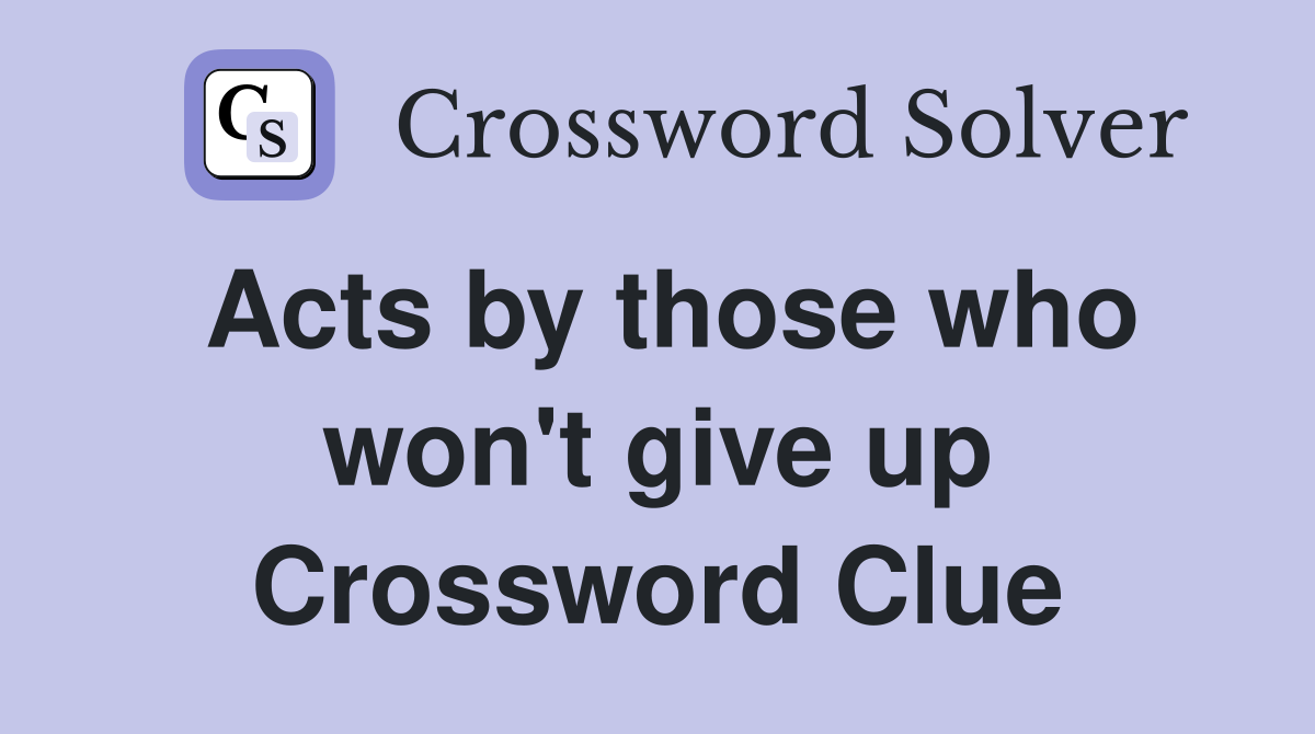 Acts by those who won't give up Crossword Clue