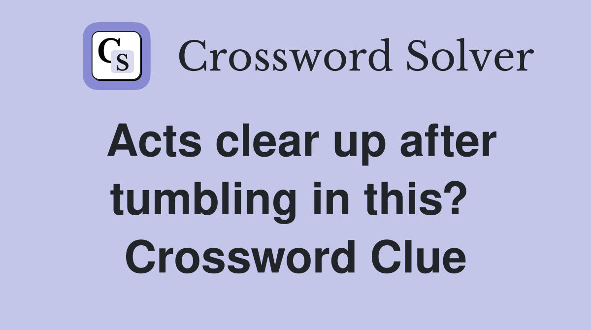 Acts clear up after tumbling in this?  Crossword Clue