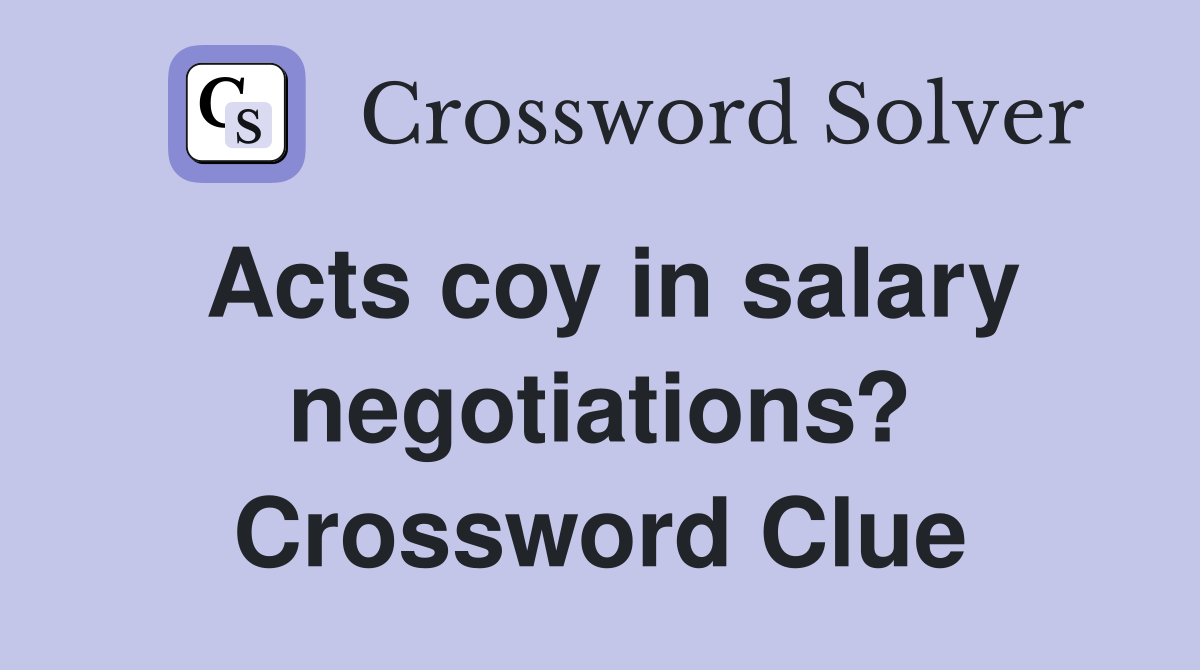 Acts coy in salary negotiations? Crossword Clue