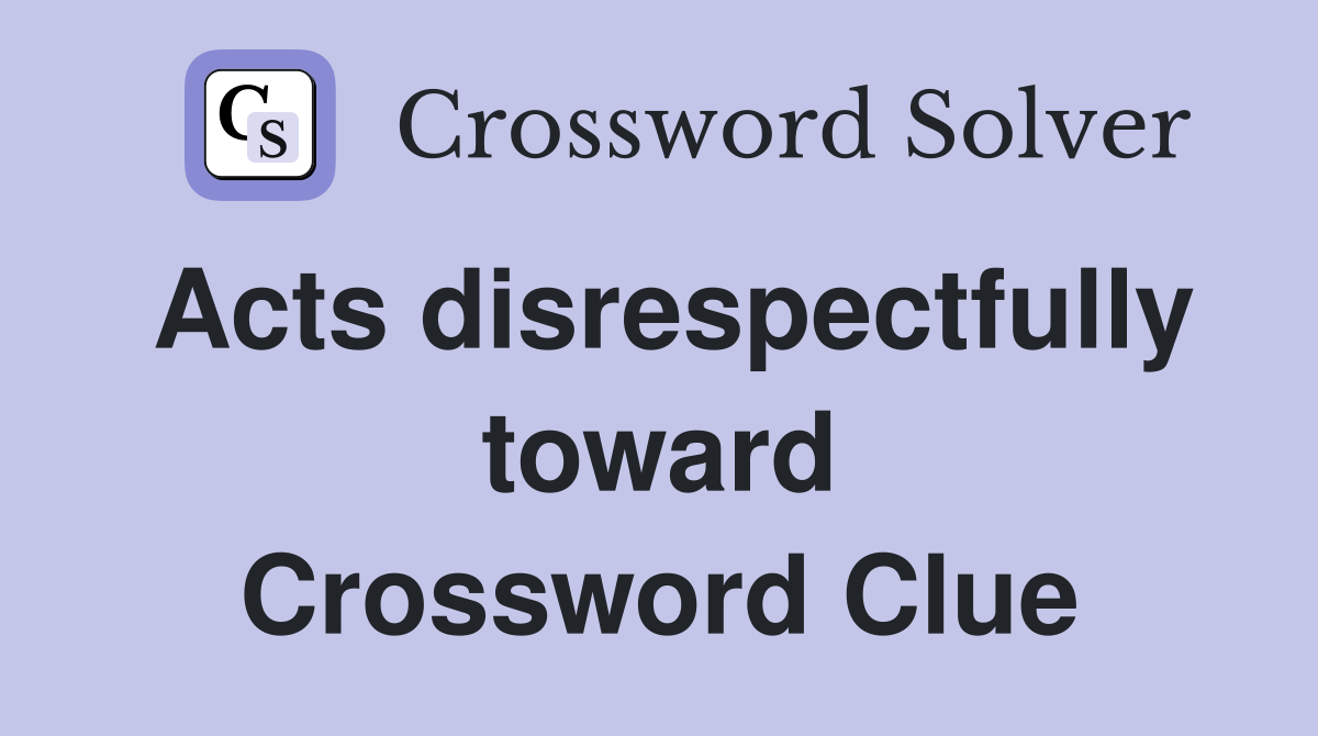 Acts disrespectfully toward Crossword Clue