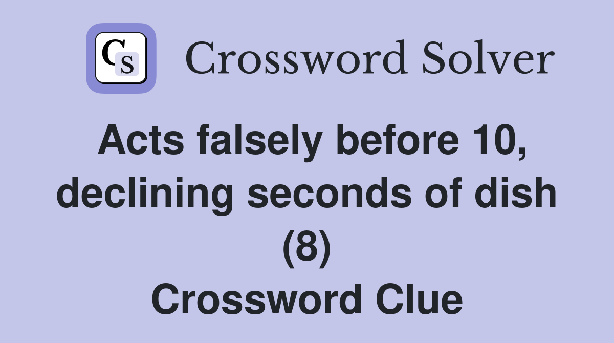 Acts falsely before 10, declining seconds of dish (8) Crossword Clue
