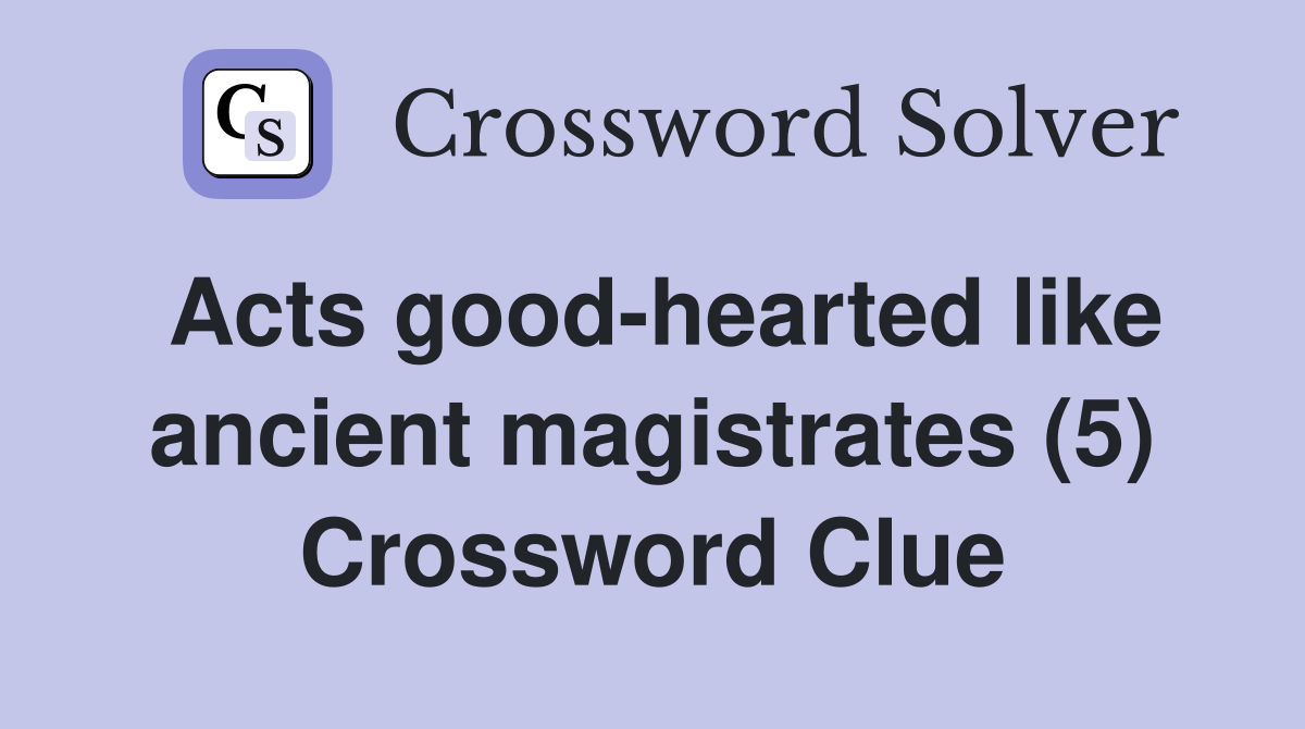 Acts good-hearted like ancient magistrates (5) Crossword Clue
