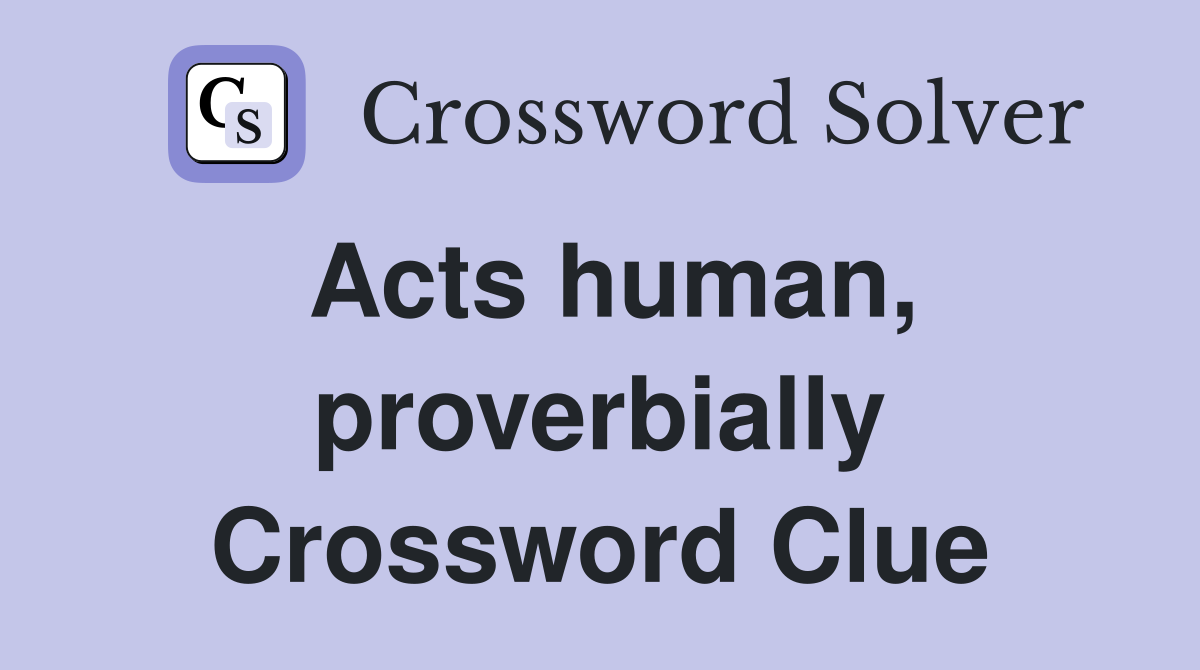 Acts human, proverbially Crossword Clue