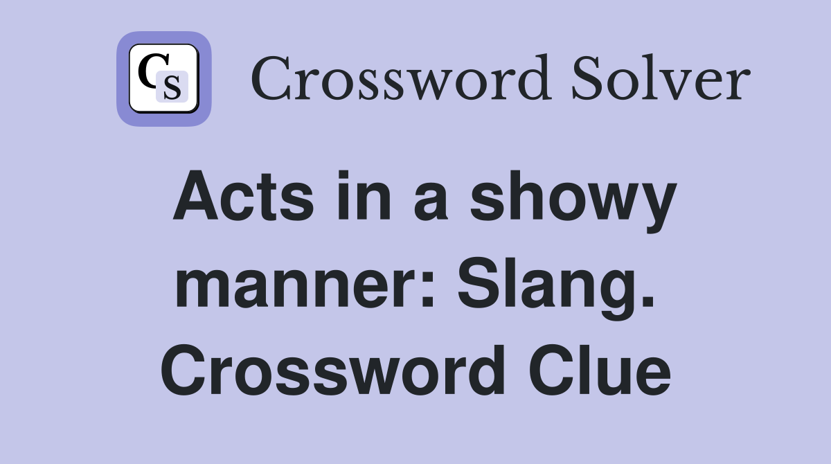 Acts in a showy manner: Slang. Crossword Clue