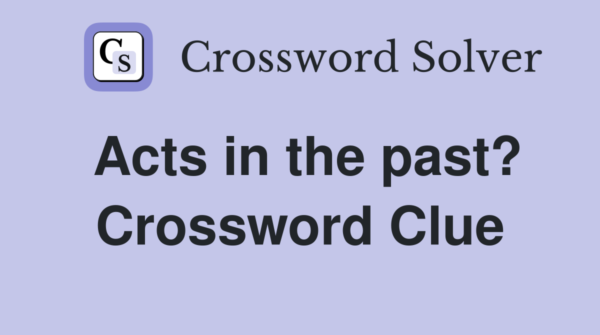 Acts in the past? Crossword Clue