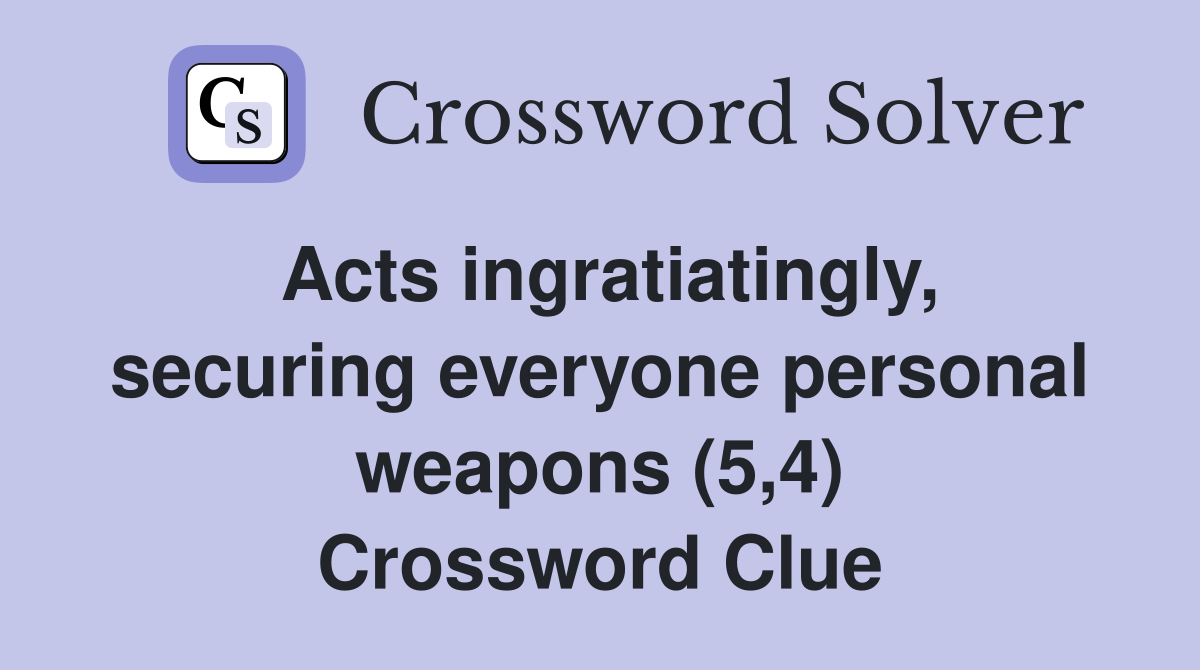 Acts ingratiatingly, securing everyone personal weapons (5,4) Crossword Clue