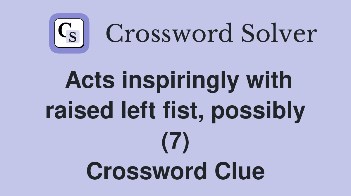Acts inspiringly with raised left fist, possibly (7) Crossword Clue