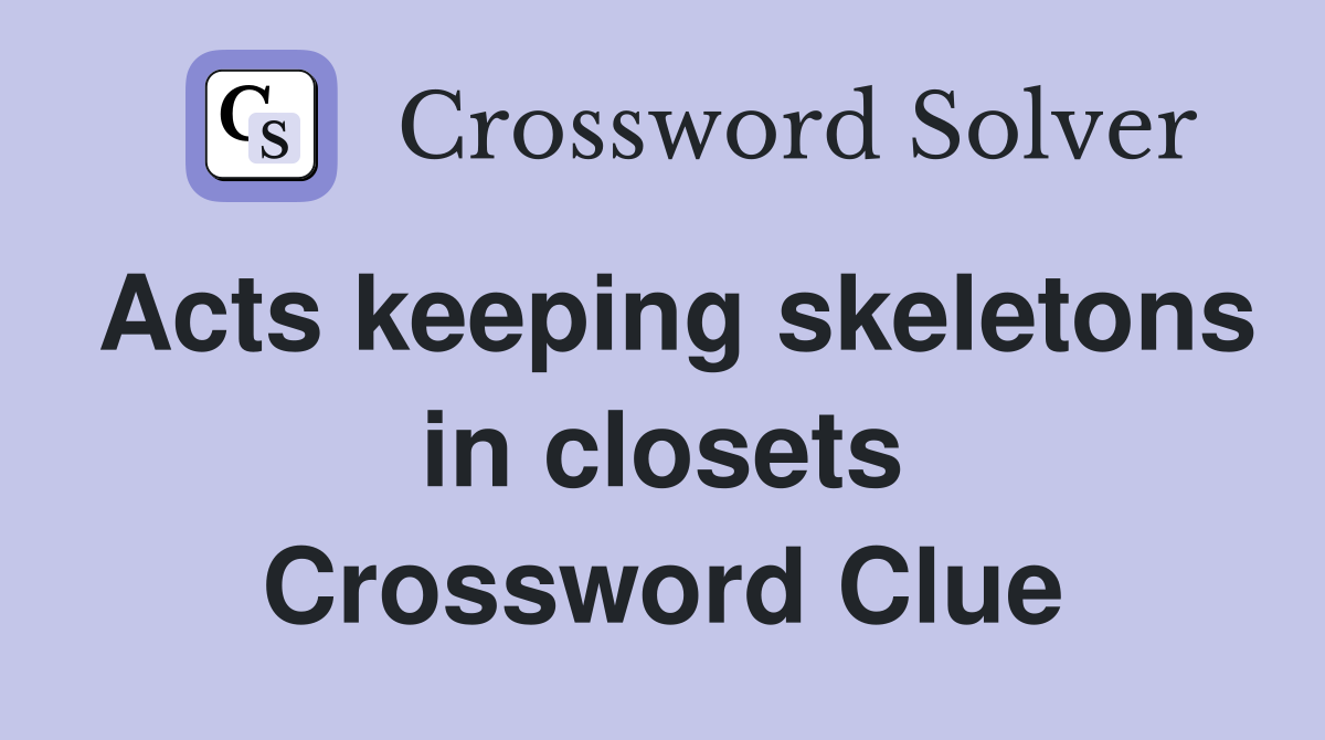 Acts keeping skeletons in closets Crossword Clue