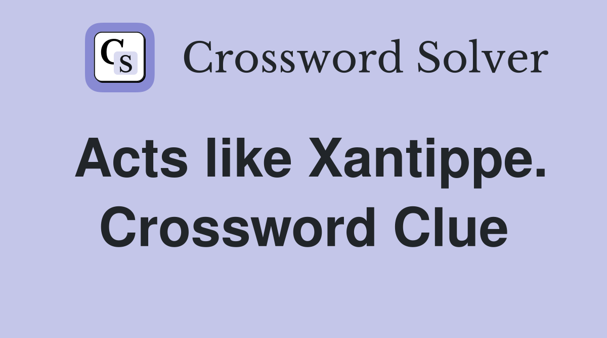 Acts like Xantippe. Crossword Clue