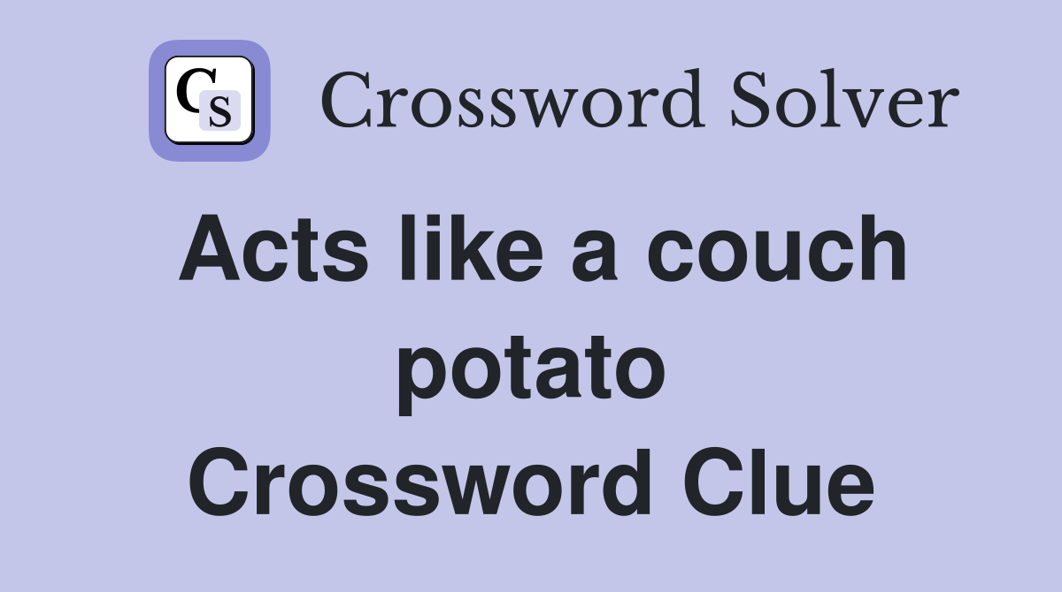 Acts like a couch potato Crossword Clue