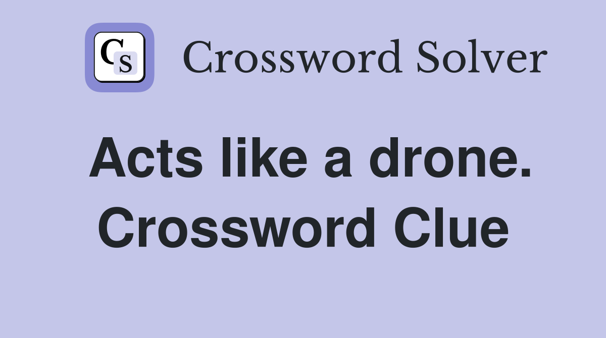 Acts like a drone. Crossword Clue