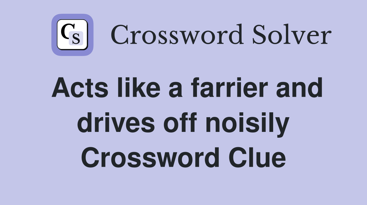 Acts like a farrier and drives off noisily Crossword Clue
