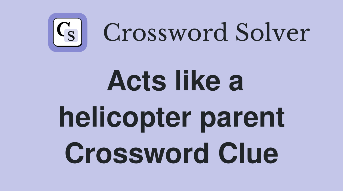 Acts like a helicopter parent Crossword Clue