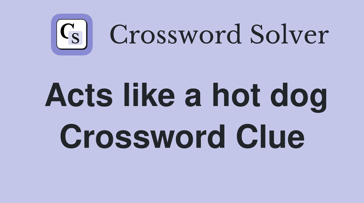 Acts like a hot dog Crossword Clue