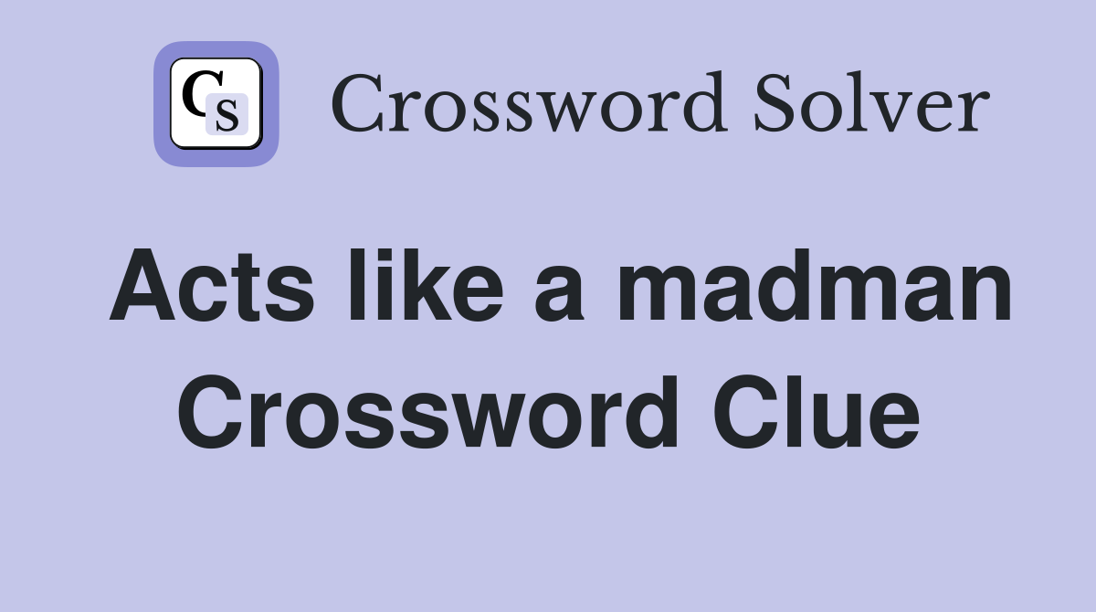 Acts like a madman Crossword Clue