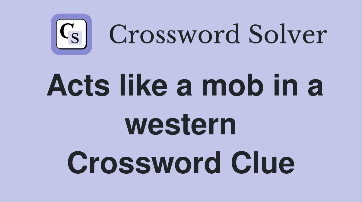 Acts like a mob in a western Crossword Clue