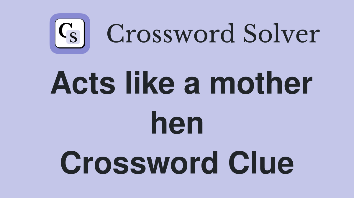 Acts like a mother hen Crossword Clue