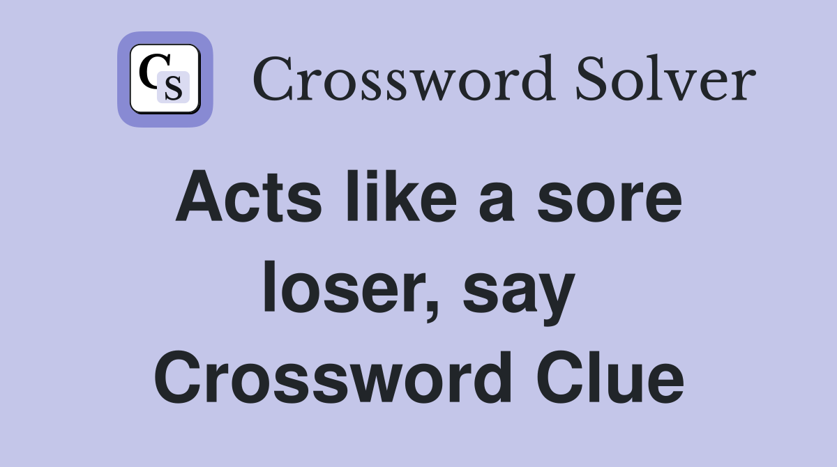 Acts like a sore loser, say Crossword Clue