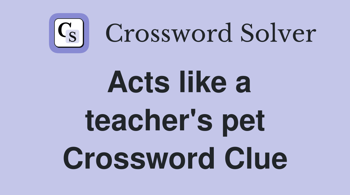 Acts like a teacher's pet Crossword Clue
