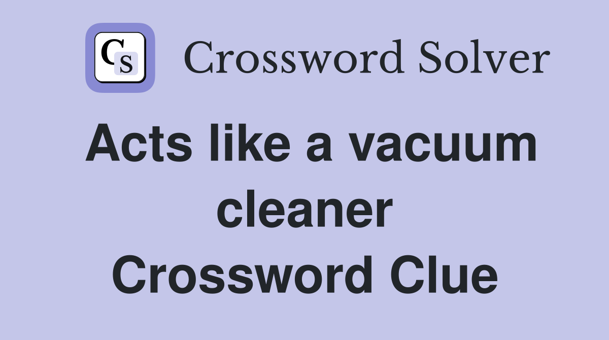 Acts like a vacuum cleaner Crossword Clue