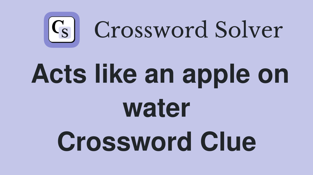 Acts like an apple on water Crossword Clue