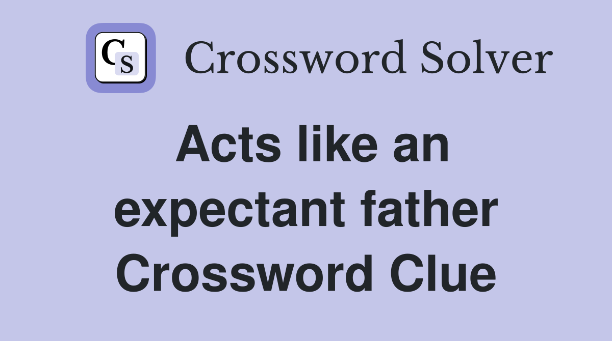 Acts like an expectant father Crossword Clue