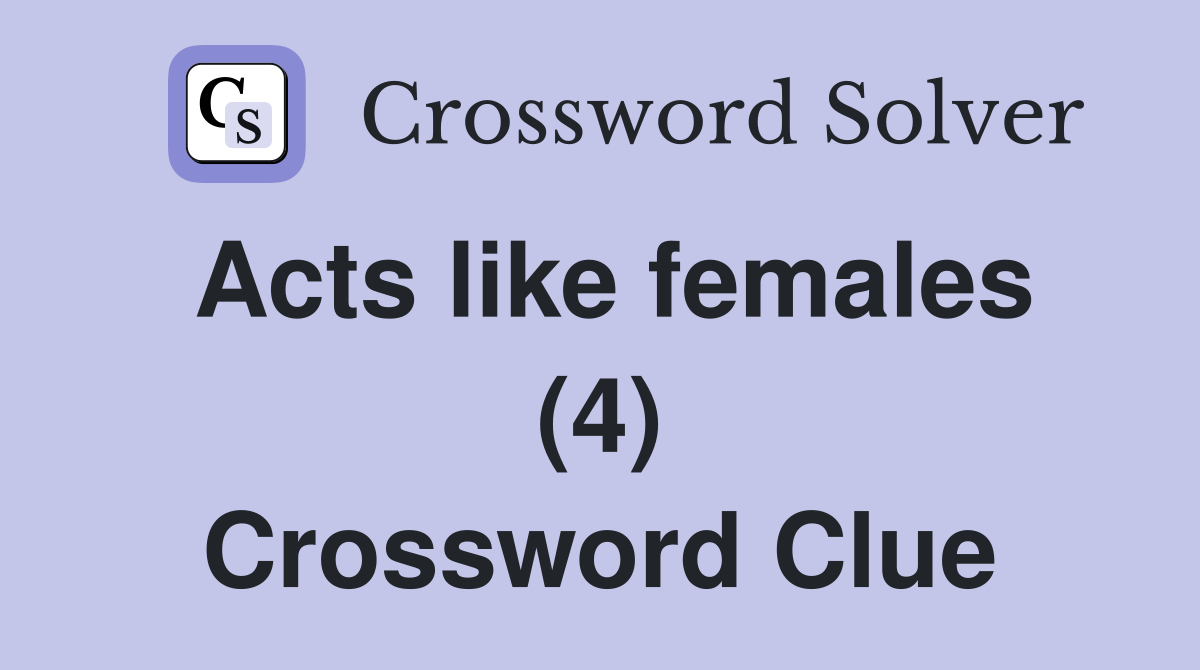Acts like females (4) Crossword Clue