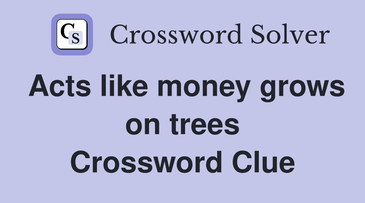 Acts like money grows on trees Crossword Clue