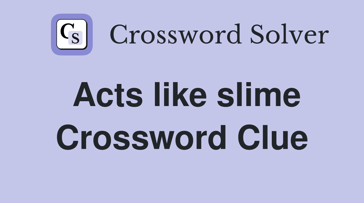 Acts like slime Crossword Clue