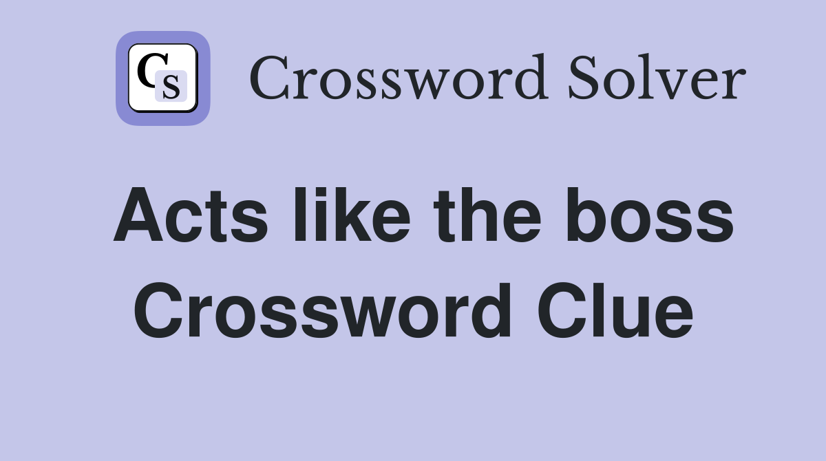 Acts like the boss Crossword Clue