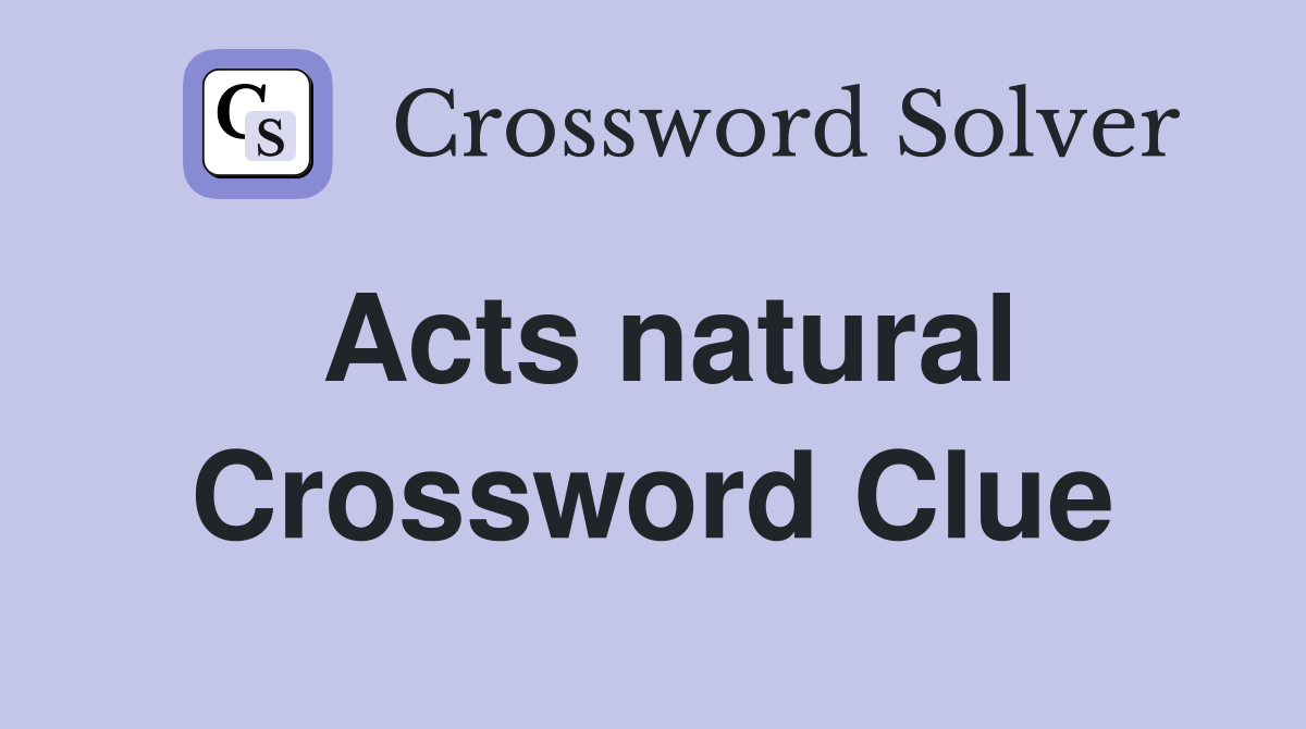 Acts natural Crossword Clue