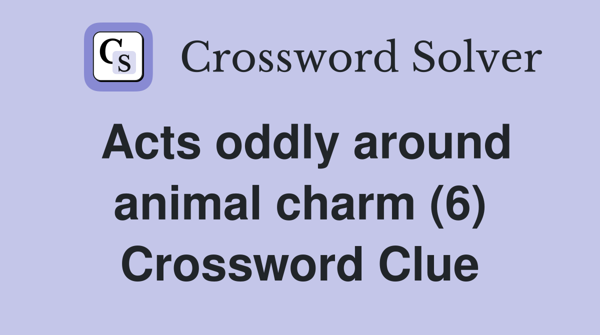 Acts oddly around animal charm (6) Crossword Clue