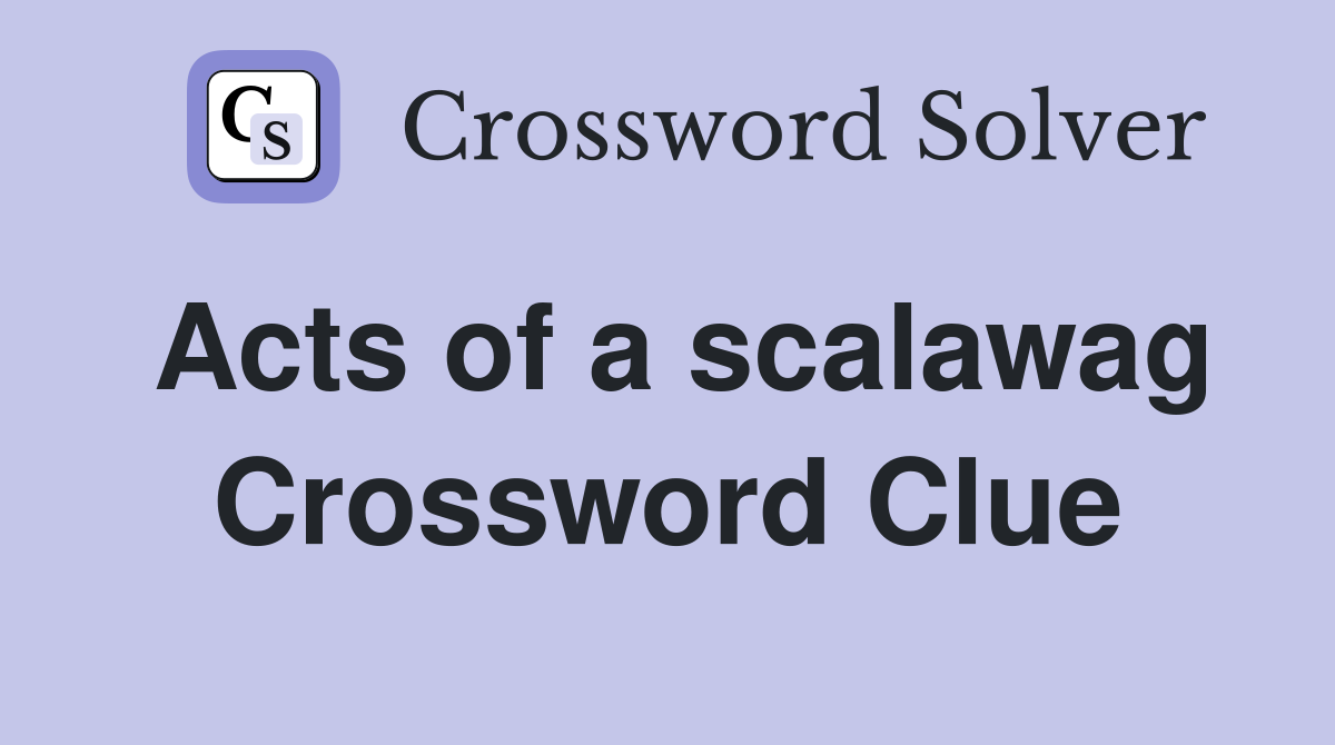 Acts of a scalawag Crossword Clue