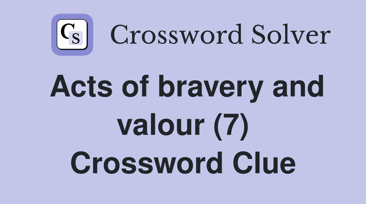 Acts of bravery and valour (7) Crossword Clue