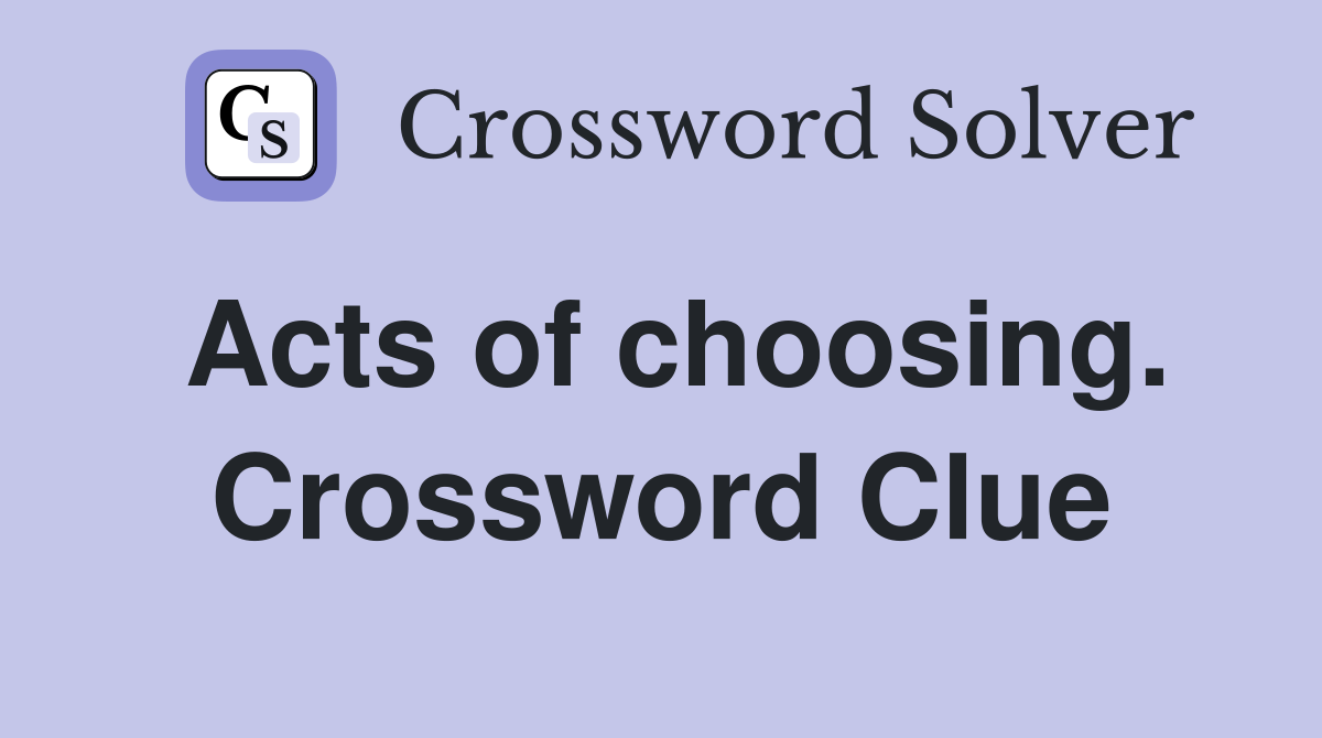 Acts of choosing. Crossword Clue