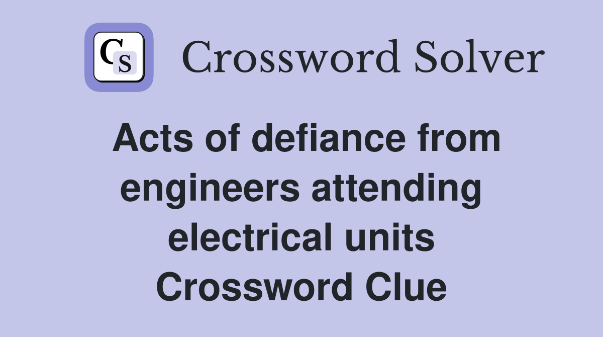 Acts of defiance from engineers attending electrical units Crossword Clue