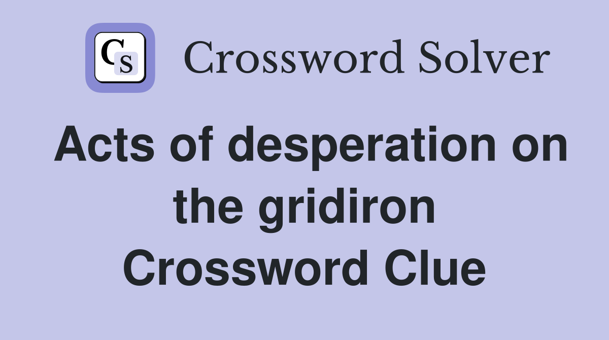 Acts of desperation on the gridiron Crossword Clue