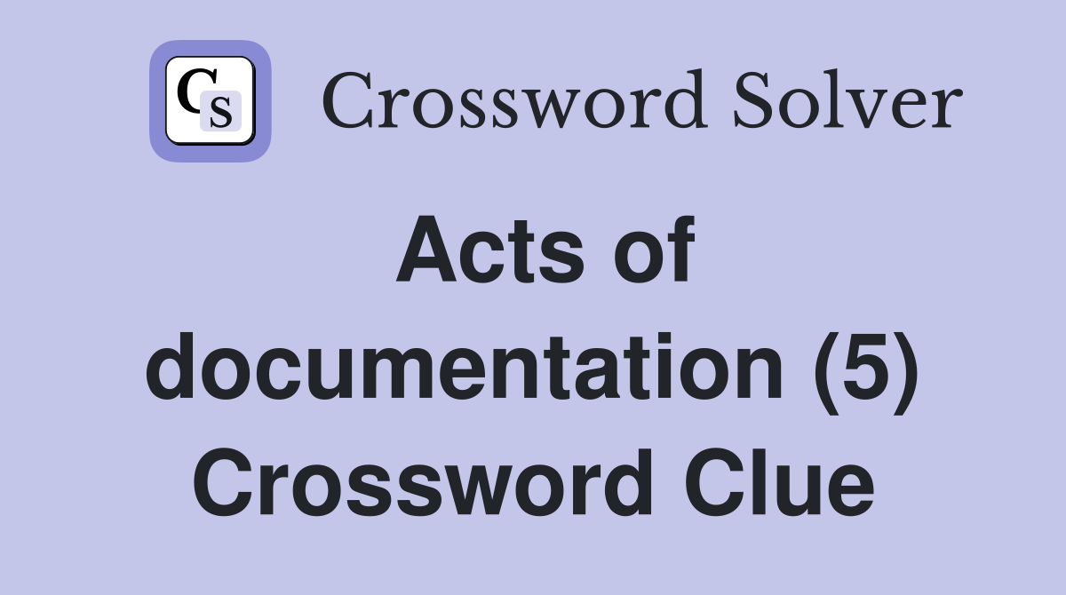 Acts of documentation (5) Crossword Clue