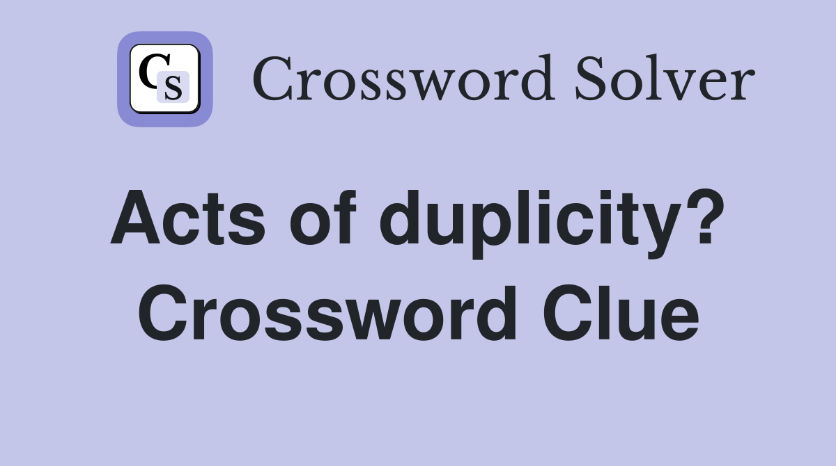 Acts of duplicity?  Crossword Clue