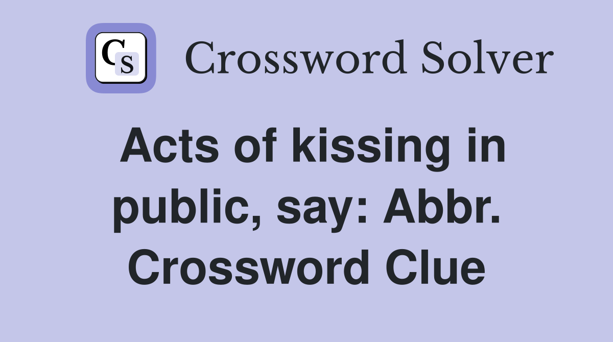 Acts of kissing in public, say: Abbr. Crossword Clue