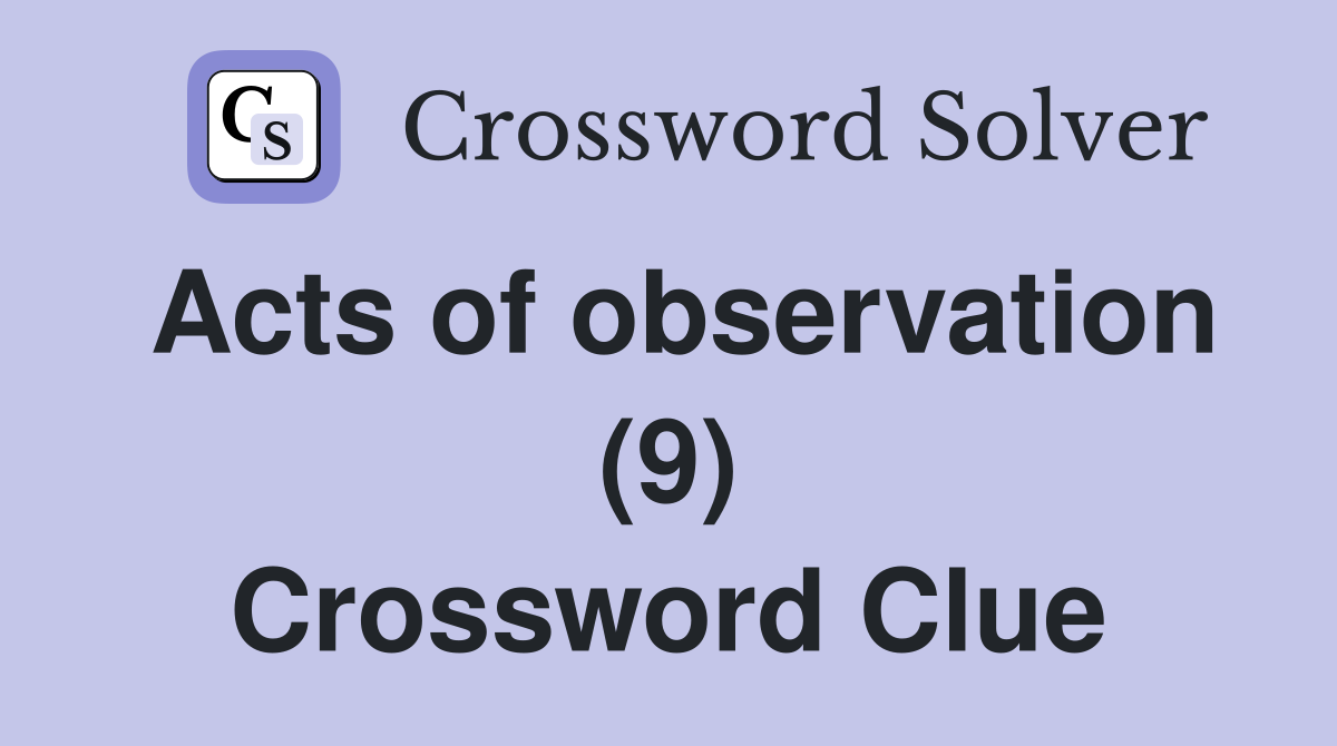 Acts of observation (9) Crossword Clue
