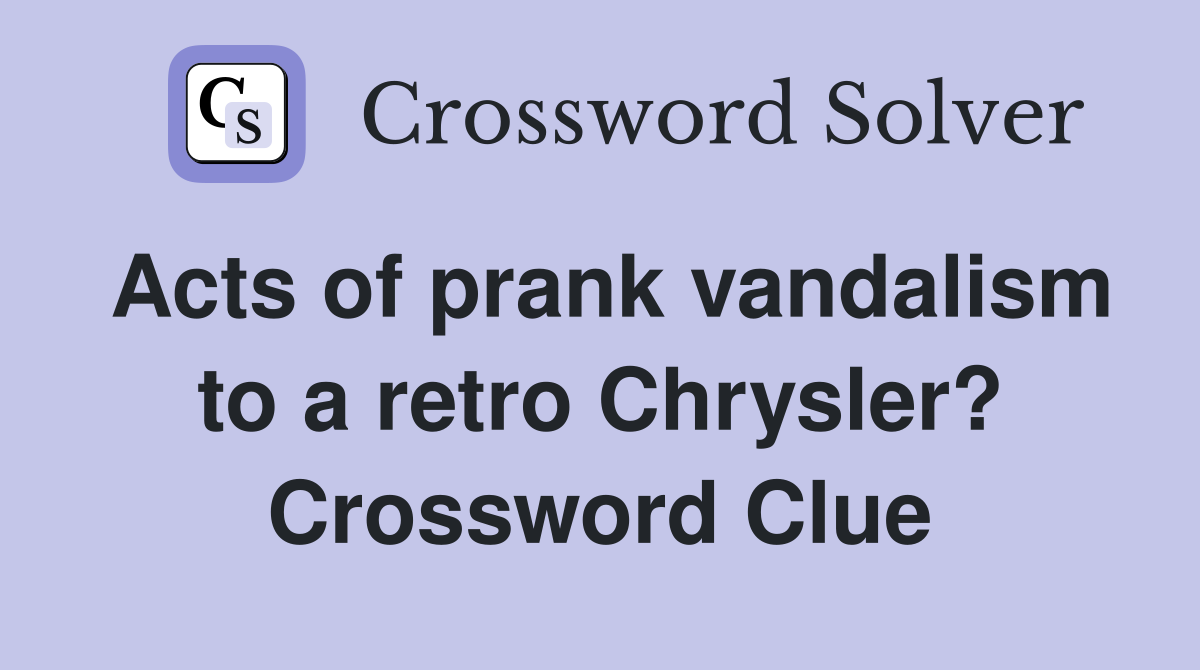Acts of prank vandalism to a retro Chrysler? Crossword Clue